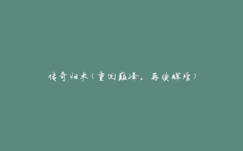 传奇归来(重回巅峰，再续辉煌)