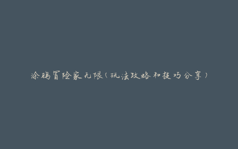 涂鸦冒险家无限(玩法攻略和技巧分享)