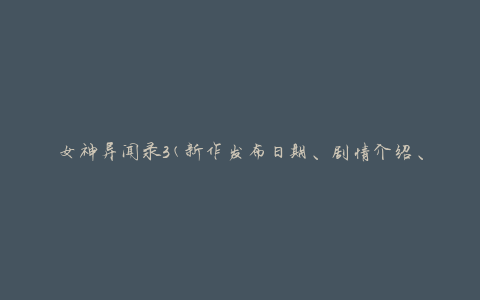 女神异闻录3(新作发布日期、剧情介绍、游戏攻略等)