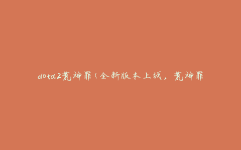 dota2荒神罪(全新版本上线，荒神罪装备获取攻略详解)