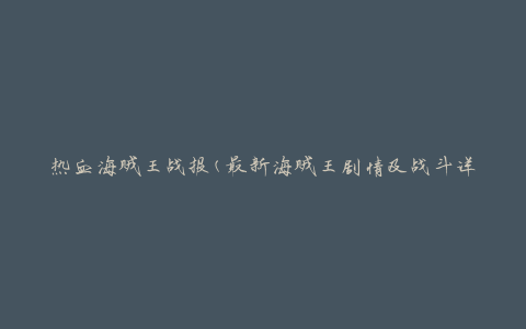 热血海贼王战报(最新海贼王剧情及战斗详情)
