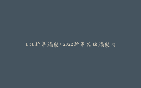 LOL新年福袋(2022新年活动福袋内容一览)