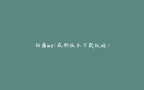 劲舞wg(最新版本下载攻略)