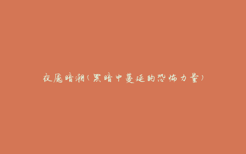 夜魇暗潮(黑暗中蔓延的恐怖力量)