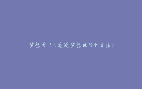 梦想帝王(追逐梦想的10个方法)