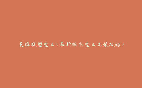 英雄联盟蛮王(最新版本蛮王出装攻略)