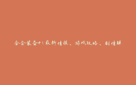 合金装备4(最新情报、游戏攻略、剧情解析)