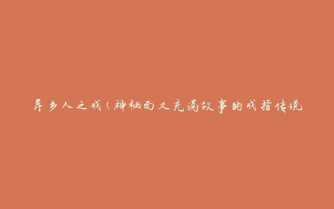 异乡人之戒(神秘而又充满故事的戒指传说)