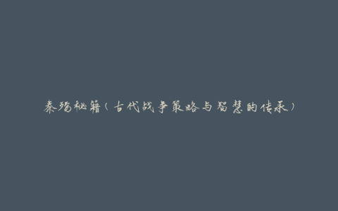 秦殇秘籍(古代战争策略与智慧的传承)