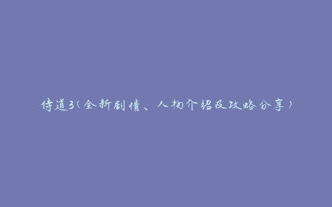 侍道3(全新剧情、人物介绍及攻略分享)