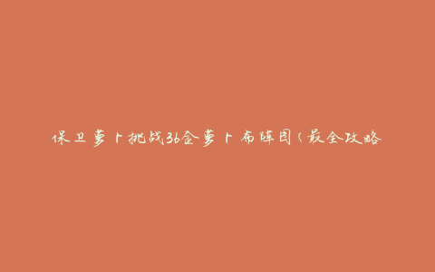 保卫萝卜挑战36金萝卜布阵图(最全攻略分享)