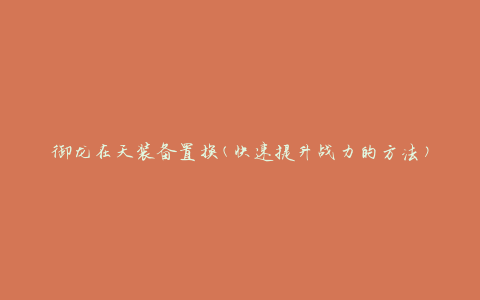 御龙在天装备置换(快速提升战力的方法)