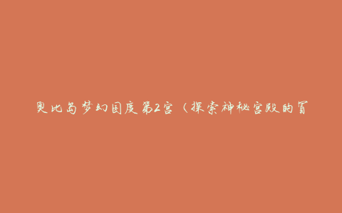 奥比岛梦幻国度第2宫（探索神秘宫殿的冒险之旅）