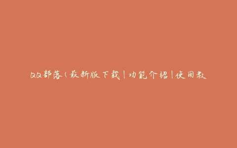 QQ部落(最新版下载|功能介绍|使用教程|热门话题)