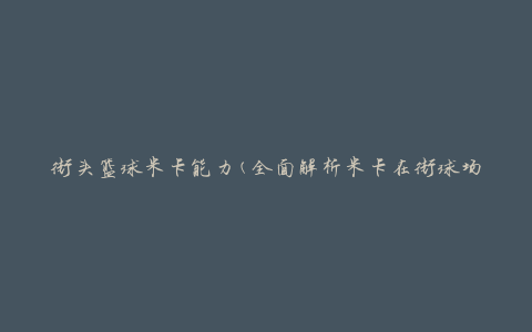 街头篮球米卡能力(全面解析米卡在街球场上的实力)