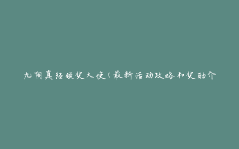 九阴真经领奖大使(最新活动攻略和奖励介绍)