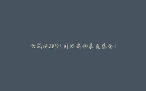 仓鼠球2010(国际宠物展览盛会)