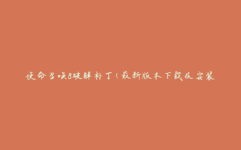 使命召唤8破解补丁(最新版本下载及安装教程)