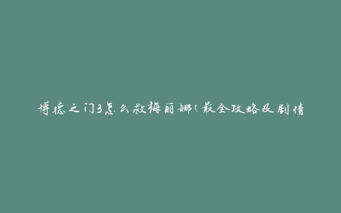 博德之门3怎么救梅丽娜(最全攻略及剧情解析)