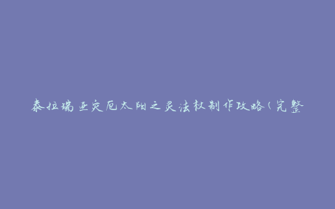 泰拉瑞亚灾厄太阳之灵法杖制作攻略(完整合成配方)