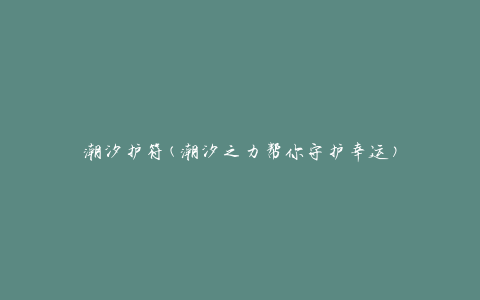潮汐护符(潮汐之力帮你守护幸运)