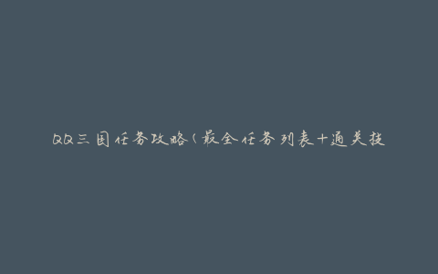 QQ三国任务攻略(最全任务列表+通关技巧)