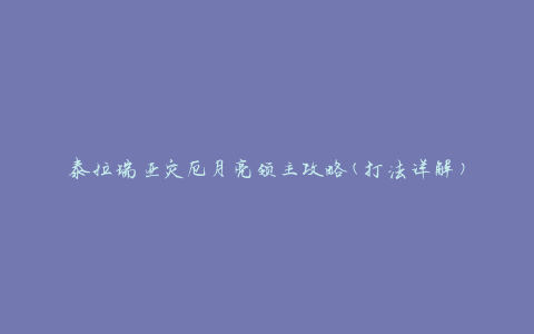 泰拉瑞亚灾厄月亮领主攻略(打法详解)