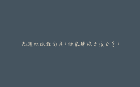 光遇红狐狸面具(独家解锁方法分享)