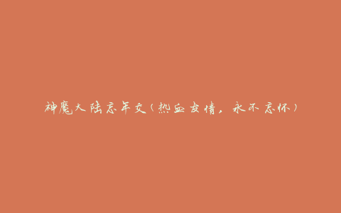 神魔大陆忘年交(热血友情，永不忘怀)