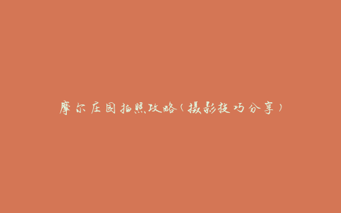 摩尔庄园拍照攻略(摄影技巧分享)