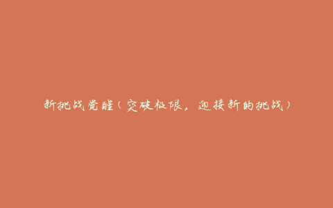 新挑战觉醒(突破极限，迎接新的挑战)