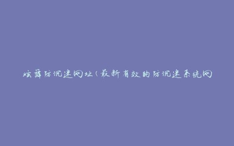 炫舞防沉迷网址(最新有效的防沉迷系统网址)