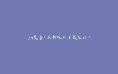yy魔兽(最新版本下载攻略)