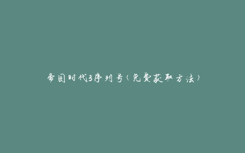 帝国时代3序列号(免费获取方法)