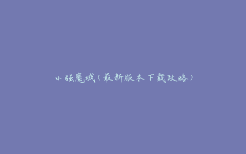 小强魔域(最新版本下载攻略)