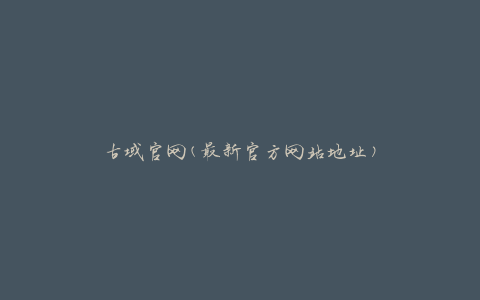 古域官网(最新官方网站地址)