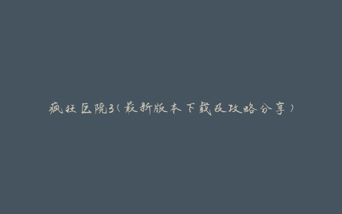 疯狂医院3(最新版本下载及攻略分享)