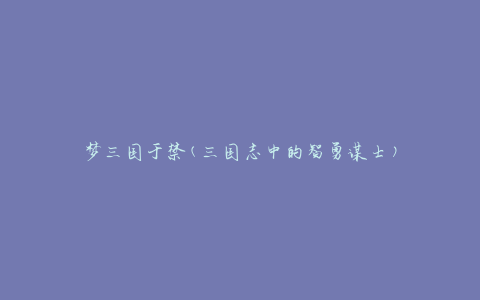 梦三国于禁(三国志中的智勇谋士)