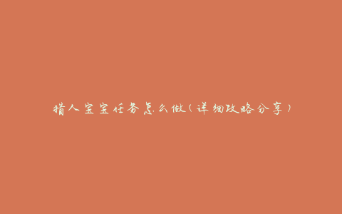 猎人宝宝任务怎么做(详细攻略分享)