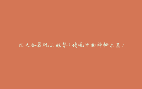 龙之谷暴风三弦琴(传说中的神秘乐器)