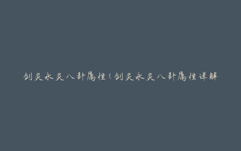 剑灵永灵八卦属性(剑灵永灵八卦属性详解攻略)