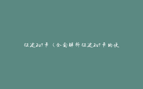征途2u9卡（全面解析征途2u9卡的使用方法和购买攻略）
