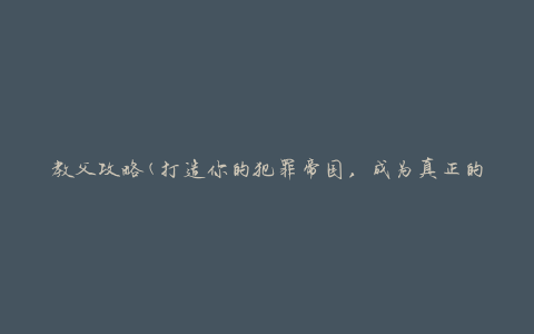 教父攻略(打造你的犯罪帝国，成为真正的教父)