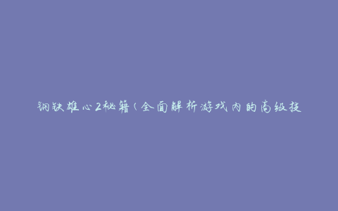 钢铁雄心2秘籍(全面解析游戏内的高级技巧和策略)