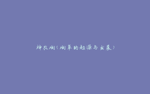 神农烟(烟草的起源与发展)
