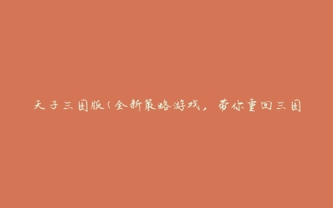 天子三国版(全新策略游戏，带你重回三国战场)