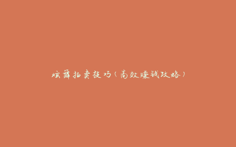 炫舞拍卖技巧(高效赚钱攻略)