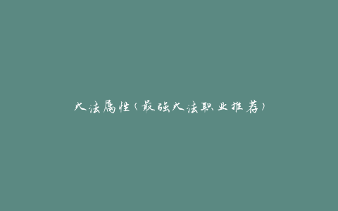 火法属性(最强火法职业推荐)