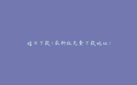 猎刃下载(最新版免费下载地址)