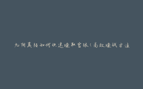 九阴真经如何快速赚取官银(高效赚钱方法大揭秘)
